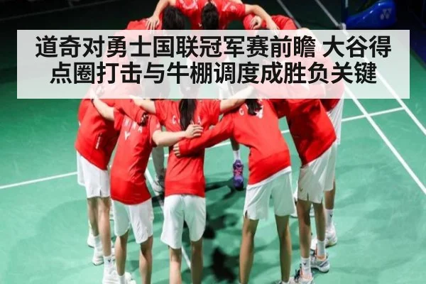 道奇对勇士国联冠军赛前瞻 大谷得点圈打击与牛棚调度成胜负关键